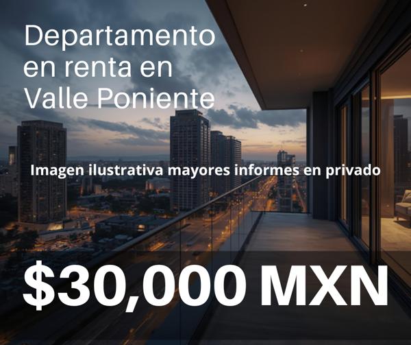 Departamento en renta Valle Poniente